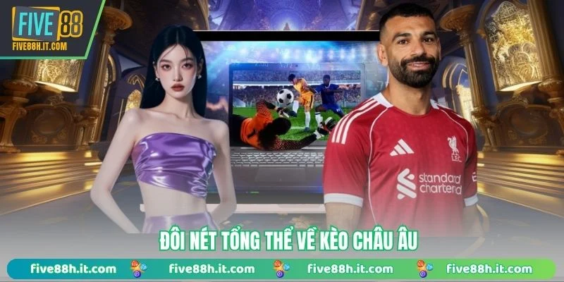 Đôi nét tổng thể về kèo châu Âu