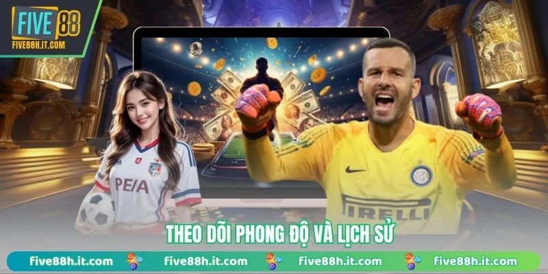 Theo dõi phong độ và lịch sử 